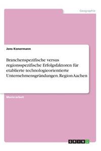 Branchenspezifische versus regionsspezifische Erfolgsfaktoren für etablierte technologieorientierte Unternehmensgründungen. Region Aachen