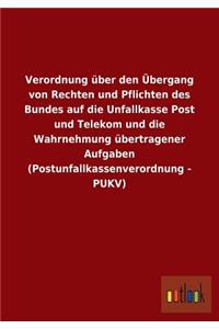 Verordnung über den Übergang von Rechten und Pflichten des Bundes auf die Unfallkasse Post und Telekom und die Wahrnehmung übertragener Aufgaben (Postunfallkassenverordnung - PUKV)