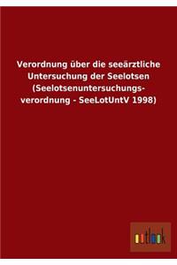 Verordnung über die seeärztliche Untersuchung der Seelotsen (Seelotsenuntersuchungs- verordnung - SeeLotUntV 1998)
