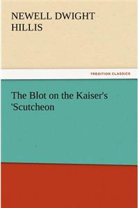 The Blot on the Kaiser's 'Scutcheon