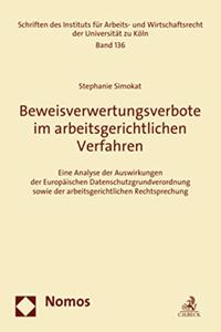 Beweisverwertungsverbote Im Arbeitsgerichtlichen Verfahren: Eine Analyse Der Auswirkungen Der Europaischen Datenschutzgrundverordnung Sowie Der Arbeitsgerichtlichen Rechtsprechung