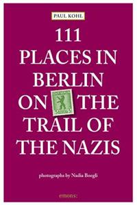111 Places in Berlin - on the Trail of the Nazis