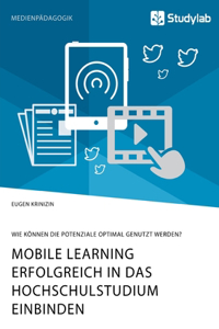 Mobile Learning erfolgreich in das Hochschulstudium einbinden. Wie können die Potenziale optimal genutzt werden?