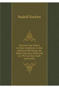 Present-day ethics in their relations to the spiritual life being the Deem lectures delivered in 1913 at New York university