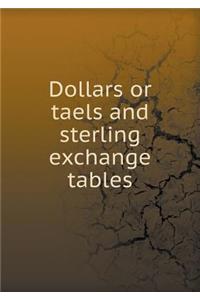 Dollars or Taels and Sterling Exchange Tables