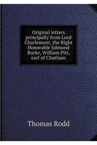 Original Letters Principally from Lord Charlemont, the Right Honorable Edmund Burke, William Pitt, Earl of Chatham