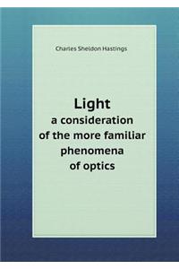 Light a Consideration of the More Familiar Phenomena of Optics