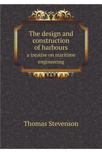 The design and construction of harbours a treatise on maritime engineering