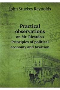 Practical Observations on Mr. Ricardo's Principles of Political Economy and Taxation