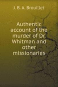 Authentic account of the murder of Dr. Whitman and other missionaries