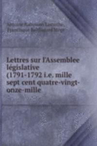 Lettres sur l'Assemblee legislative (1791-1792 i.e. mille sept cent quatre-vingt-onze-mille .