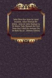 Sefer Shive Rav Ayim Ial: Kolel Inyanim . Asher Nimtsah Be-khitve . Ayim Ial Asher Rasham Lo Bi-khetav Yado Mamash Kol Orot Yeme Aya E-khol Ha-motsaot Oto Im Rabo Ha-ari . (Hebrew Edition)