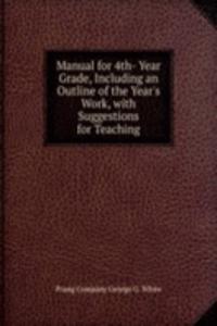 Manual for 4th- Year Grade, Including an Outline of the Year's Work, with Suggestions for Teaching