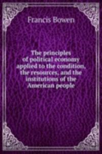 principles of political economy applied to the condition, the resources, and the institutions of the American people