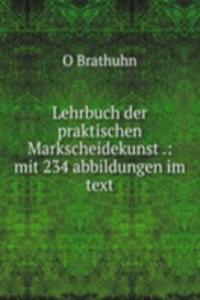 Lehrbuch der praktischen Markscheidekunst .: mit 234 abbildungen im text