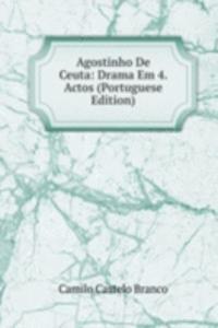 Agostinho De Ceuta: Drama Em 4. Actos (Portuguese Edition)