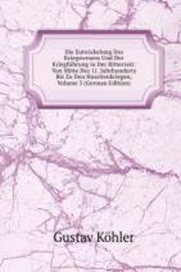 Die Entwickelung Des Kriegswesens Und Der Kriegfuhrung in Der Ritterzeit: Von Mitte Des 11. Jahrhunderts Bis Zu Den Hussitenkriegen, Volume 3 (German Edition)