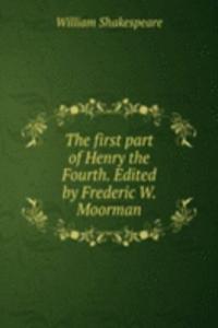 first part of Henry the Fourth. Edited by Frederic W. Moorman