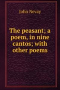 peasant; a poem, in nine cantos; with other poems