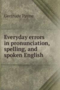 Everyday errors in pronunciation, spelling, and spoken English