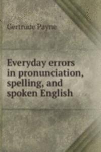 Everyday errors in pronunciation, spelling, and spoken English