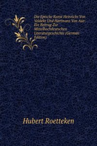 Die Epische Kunst Heinrichs Von Veldeke Und Hartmans Von Aue: Ein Beitrag Zur Mittelhochdeutschen Literaturgeschichte (German Edition)