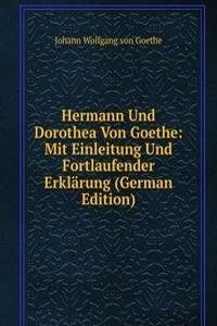 Hermann Und Dorothea Von Goethe: Mit Einleitung Und Fortlaufender Erklarung (German Edition)