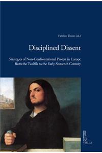 Disciplined Dissent: Strategies of Non-Confrontational Protest in Europe from the Twelfth to the Early Sixteenth Century