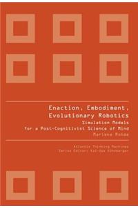 Enaction, Embodiment, Evolutionary Robotics: Simulation Models for a Post-Cognitivist Science of Mind