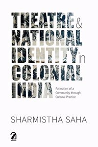 Theatre & National Identity in Colonial India:: Formation of a Community Through Cultural Practice