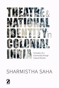 Theatre & National Identity in Colonial India:: Formation of a Community Through Cultural Practice