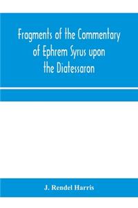 Fragments of the commentary of Ephrem Syrus upon the Diatessaron