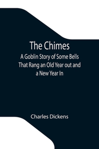 Chimes; A Goblin Story of Some Bells That Rang an Old Year out and a New Year In