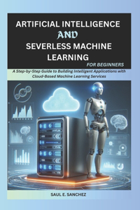 Artificial Intelligence and Serverless Machine Learning for Beginners