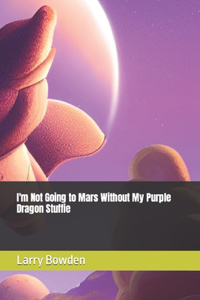 I'm Not Going to Mars Without My Purple Dragon Stuffie