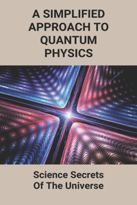 A Simplified Approach To Quantum Physics
