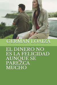 El Dinero No Es La Felicidad Aunque Se Parezca Mucho