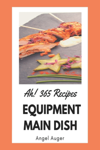 Ah! 365 Equipment Main Dish Recipes