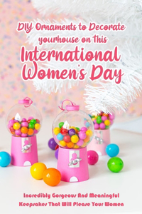 DIY Ornaments to Decorate your house on This International Women's Day