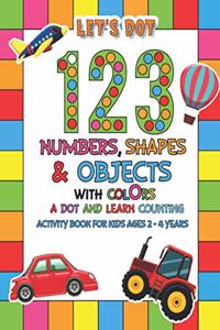 Let's Dot the 123 Numbers, Shapes, Objects with Colors - A Dot and Learn Counting Activity book for kids Ages 2 - 4 years