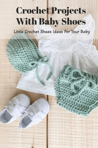 Crochet Projects With Baby Shoes