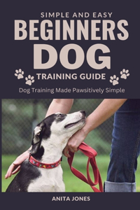 Simple And Easy Beginners Dog Training Guide