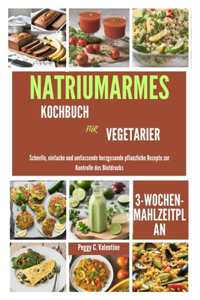 Natriumarmes Kochbuch Für Vegetarier: Schnelle, einfache und umfassende herzgesunde pflanzliche Rezepte zur Kontrolle des Blutdrucks