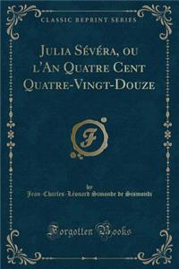 Julia SÃ©vÃ©ra, Ou l'An Quatre Cent Quatre-Vingt-Douze (Classic Reprint)