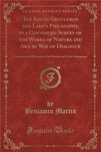 The Young Gentleman and Lady's Philosophy, in a Continued Survey of the Works of Nature and Art, by Way of Dialogue, Vol. 1
