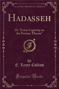 Hadasseh: Or "from Captivity to the Persian Throne" (Classic Reprint)