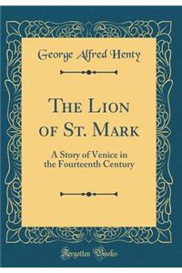 The Lion of St. Mark: A Story of Venice in the Fourteenth Century (Classic Reprint)