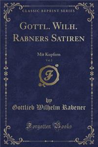 Gottl. Wilh. Rabners Satiren, Vol. 2: Mit Kupfern (Classic Reprint)