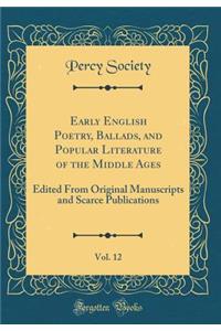 Early English Poetry, Ballads, and Popular Literature of the Middle Ages, Vol. 12: Edited from Original Manuscripts and Scarce Publications (Classic Reprint): Edited from Original Manuscripts and Scarce Publications (Classic Reprint)