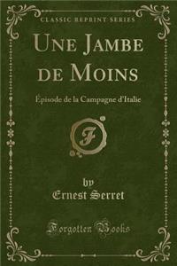 Une Jambe de Moins: Ã?pisode de la Campagne d'Italie (Classic Reprint)